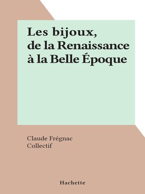 cover image of Les bijoux, de la Renaissance à la Belle Époque